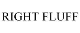 RIGHT FLUFF trademark