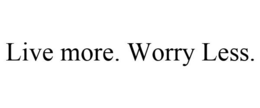 LIVE MORE. WORRY LESS. trademark