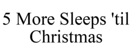 5 MORE SLEEPS 'TIL CHRISTMAS trademark