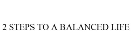 2 STEPS TO A BALANCED LIFE trademark
