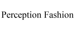 PERCEPTION FASHION trademark