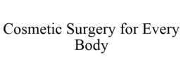 COSMETIC SURGERY FOR EVERY BODY trademark
