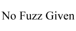 NO FUZZ GIVEN trademark