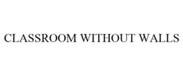 CLASSROOM WITHOUT WALLS trademark