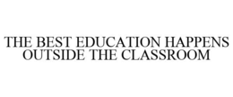 THE BEST EDUCATION HAPPENS OUTSIDE THE CLASSROOM trademark