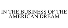 IN THE BUSINESS OF THE AMERICAN DREAM trademark