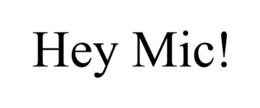 HEY MIC! trademark