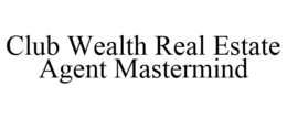 CLUB WEALTH REAL ESTATE AGENT MASTERMIND trademark