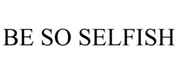 BE SO SELFISH trademark