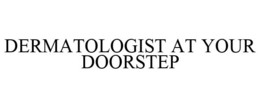 DERMATOLOGIST AT YOUR DOORSTEP trademark