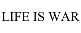 LIFE IS WAR trademark