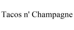 TACOS N' CHAMPAGNE trademark