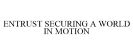 ENTRUST SECURING A WORLD IN MOTION trademark