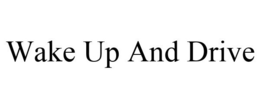WAKE UP AND DRIVE trademark