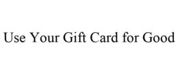 USE YOUR GIFT CARD FOR GOOD trademark
