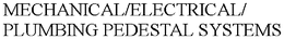 MECHANICAL/ELECTRICAL/PLUMBING PEDESTAL SYSTEMS trademark