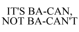 IT'S BA-CAN, NOT BA-CAN'T trademark