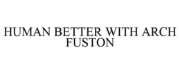 HUMAN BETTER WITH ARCH FUSTON trademark