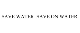 SAVE WATER. SAVE ON WATER. trademark