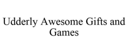 UDDERLY AWESOME GIFTS AND GAMES trademark
