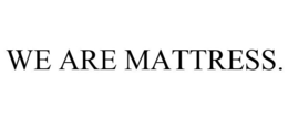 WE ARE MATTRESS. trademark