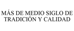 MÁS DE MEDIO SIGLO DE TRADICIÓN Y CALIDAD trademark