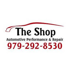 THE SHOP AUTOMOTIVE PERFORMANCE & REPAIR 979-292-8530 trademark