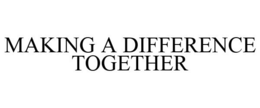 MAKING A DIFFERENCE TOGETHER trademark