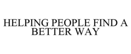 HELPING PEOPLE FIND A BETTER WAY trademark