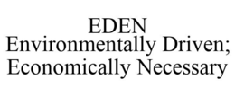 EDEN ENVIRONMENTALLY DRIVEN; ECONOMICALLY NECESSARY trademark
