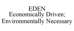 EDEN ECONOMICALLY DRIVEN; ENVIRONMENTALLY NECESSARY trademark