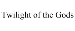 TWILIGHT OF THE GODS trademark