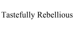 TASTEFULLY REBELLIOUS trademark