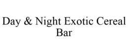 DAY & NIGHT EXOTIC CEREAL BAR trademark