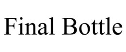 FINAL BOTTLE trademark