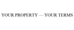 YOUR PROPERTY - YOUR TERMS trademark