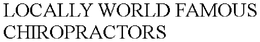 LOCALLY WORLD FAMOUS CHIROPRACTORS trademark