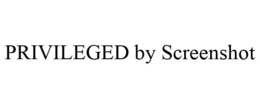 PRIVILEGED BY SCREENSHOT trademark