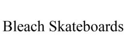 BLEACH SKATEBOARDS trademark