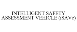 INTELLIGENT SAFETY ASSESSMENT VEHICLE (ISAVE) trademark