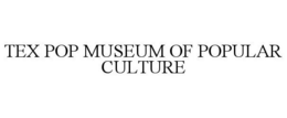 TEX POP MUSEUM OF POPULAR CULTURE trademark