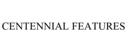 CENTENNIAL FEATURES trademark