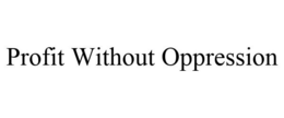 PROFIT WITHOUT OPPRESSION trademark