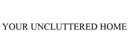 YOUR UNCLUTTERED HOME trademark