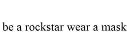 BE A ROCKSTAR WEAR A MASK trademark