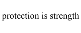 PROTECTION IS STRENGTH trademark