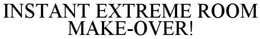 INSTANT EXTREME ROOM MAKE-OVER trademark