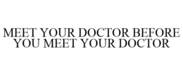 MEET YOUR DOCTOR BEFORE YOU MEET YOUR DOCTOR trademark