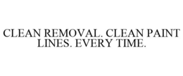 CLEAN REMOVAL. CLEAN PAINT LINES. EVERY TIME. trademark