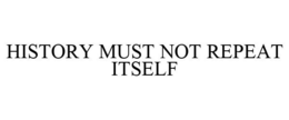 HISTORY MUST NOT REPEAT ITSELF trademark